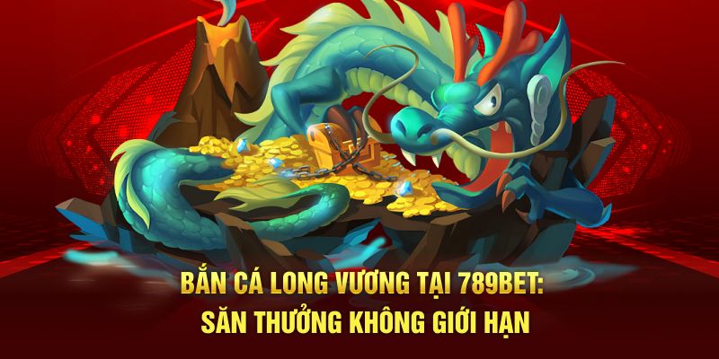 bắn cá long vương 789bet